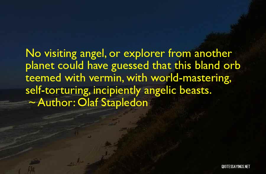 Olaf Stapledon Quotes: No Visiting Angel, Or Explorer From Another Planet Could Have Guessed That This Bland Orb Teemed With Vermin, With World-mastering,