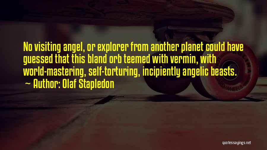 Olaf Stapledon Quotes: No Visiting Angel, Or Explorer From Another Planet Could Have Guessed That This Bland Orb Teemed With Vermin, With World-mastering,