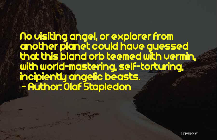Olaf Stapledon Quotes: No Visiting Angel, Or Explorer From Another Planet Could Have Guessed That This Bland Orb Teemed With Vermin, With World-mastering,