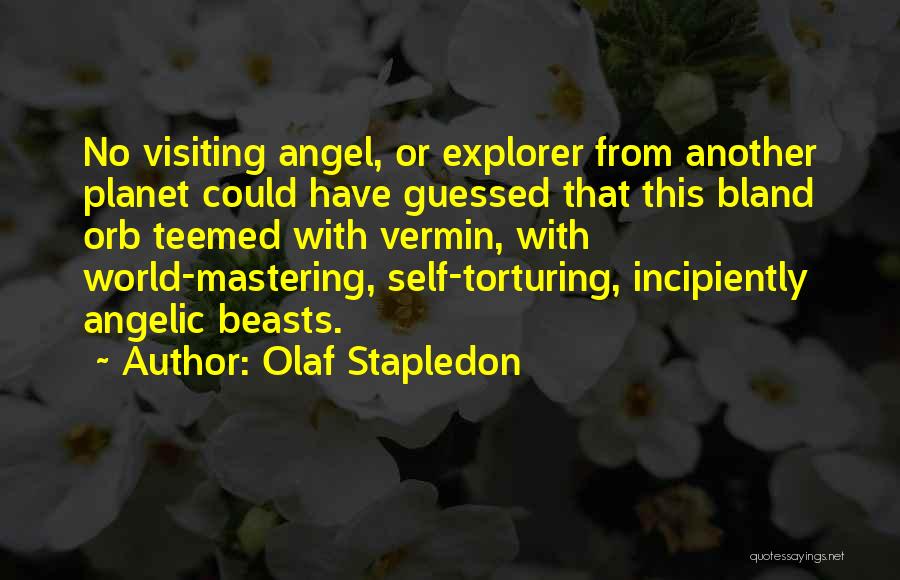 Olaf Stapledon Quotes: No Visiting Angel, Or Explorer From Another Planet Could Have Guessed That This Bland Orb Teemed With Vermin, With World-mastering,