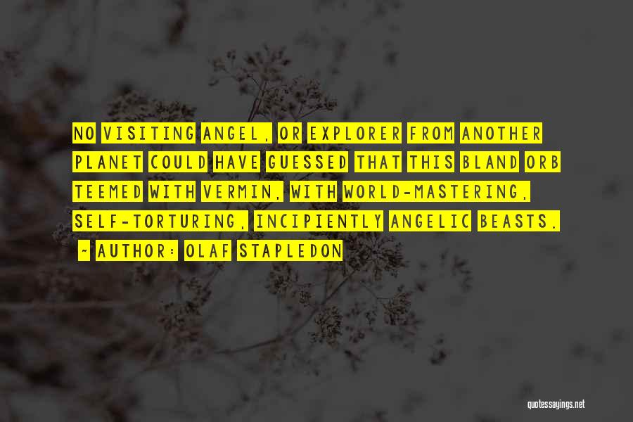 Olaf Stapledon Quotes: No Visiting Angel, Or Explorer From Another Planet Could Have Guessed That This Bland Orb Teemed With Vermin, With World-mastering,