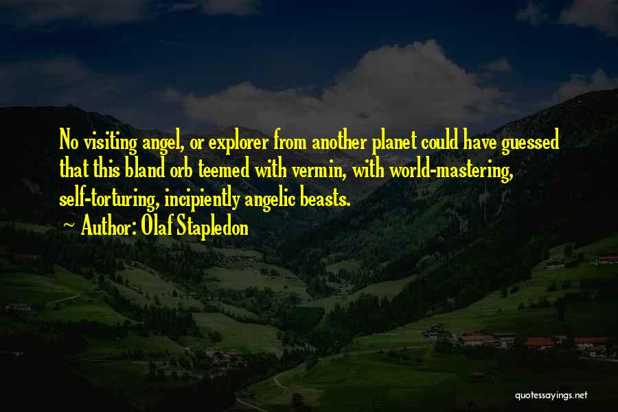 Olaf Stapledon Quotes: No Visiting Angel, Or Explorer From Another Planet Could Have Guessed That This Bland Orb Teemed With Vermin, With World-mastering,