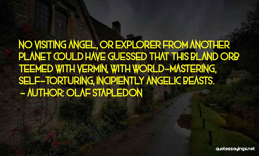 Olaf Stapledon Quotes: No Visiting Angel, Or Explorer From Another Planet Could Have Guessed That This Bland Orb Teemed With Vermin, With World-mastering,