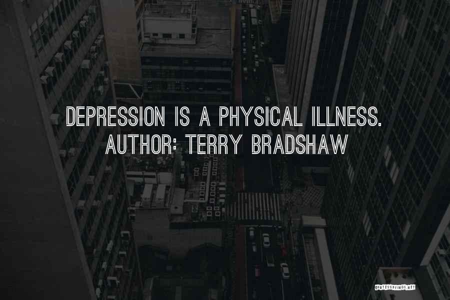 Terry Bradshaw Quotes: Depression Is A Physical Illness.