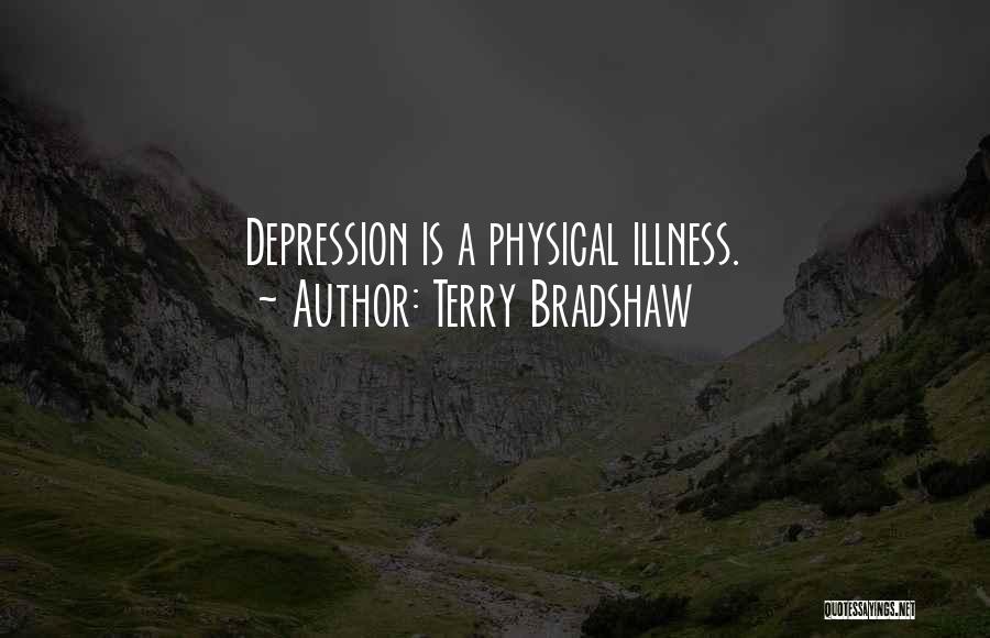 Terry Bradshaw Quotes: Depression Is A Physical Illness.