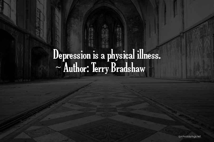 Terry Bradshaw Quotes: Depression Is A Physical Illness.