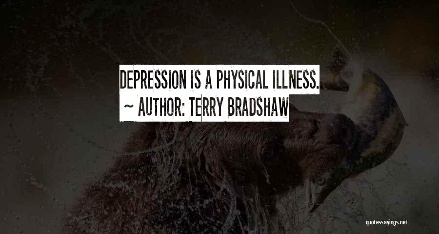 Terry Bradshaw Quotes: Depression Is A Physical Illness.