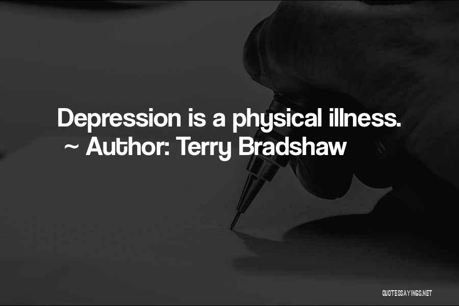 Terry Bradshaw Quotes: Depression Is A Physical Illness.