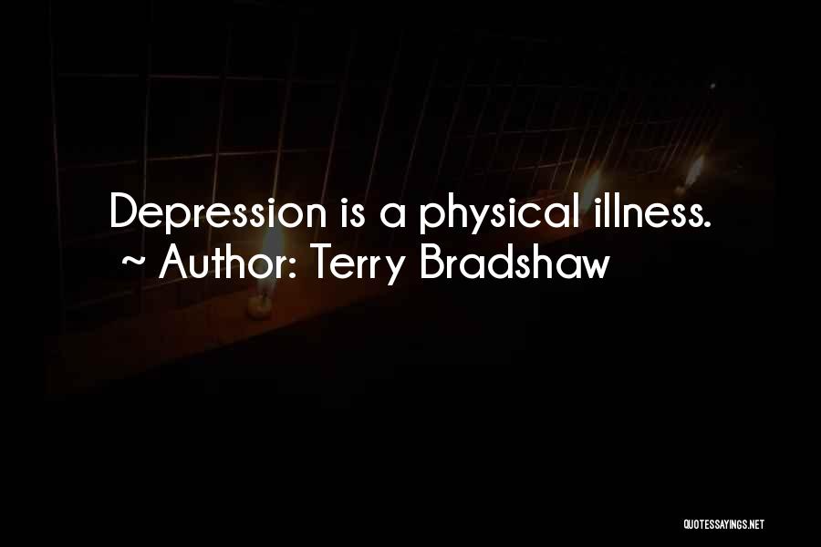 Terry Bradshaw Quotes: Depression Is A Physical Illness.