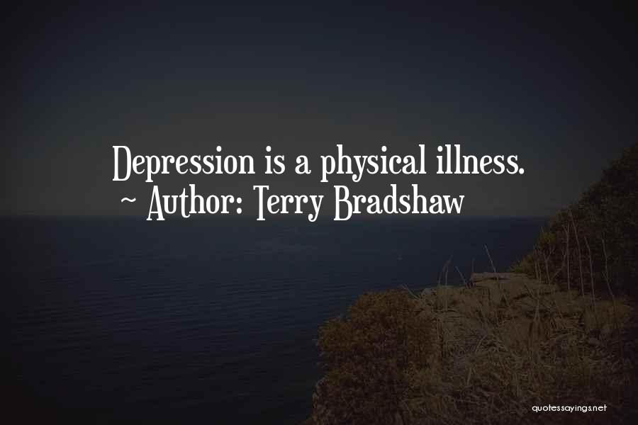 Terry Bradshaw Quotes: Depression Is A Physical Illness.