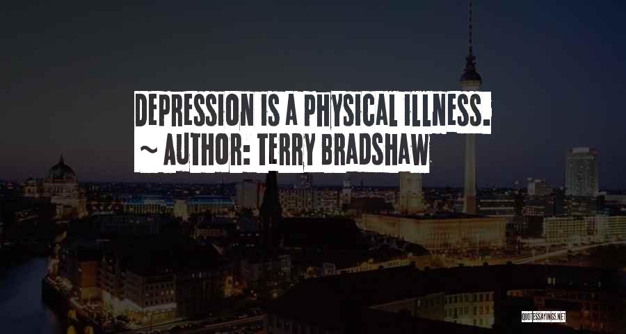 Terry Bradshaw Quotes: Depression Is A Physical Illness.