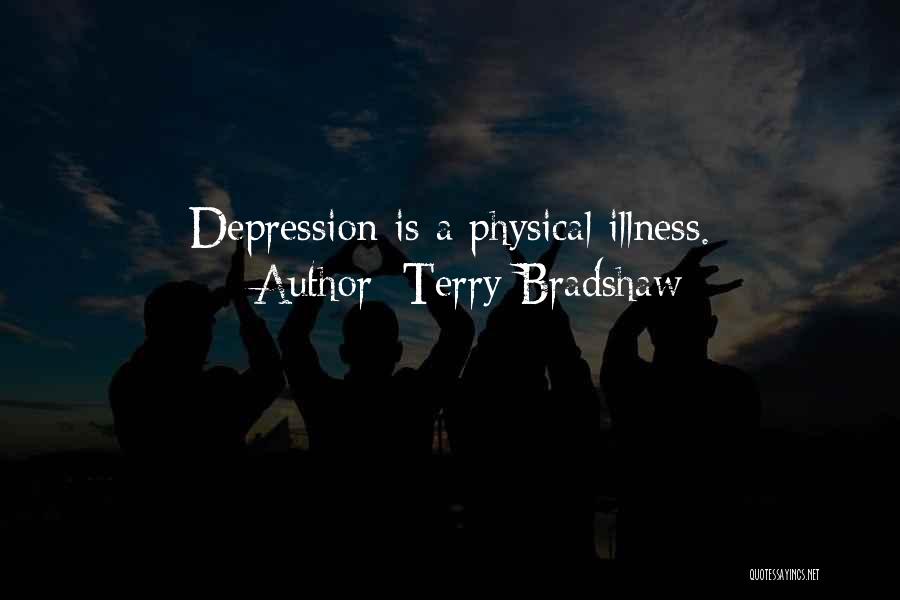 Terry Bradshaw Quotes: Depression Is A Physical Illness.