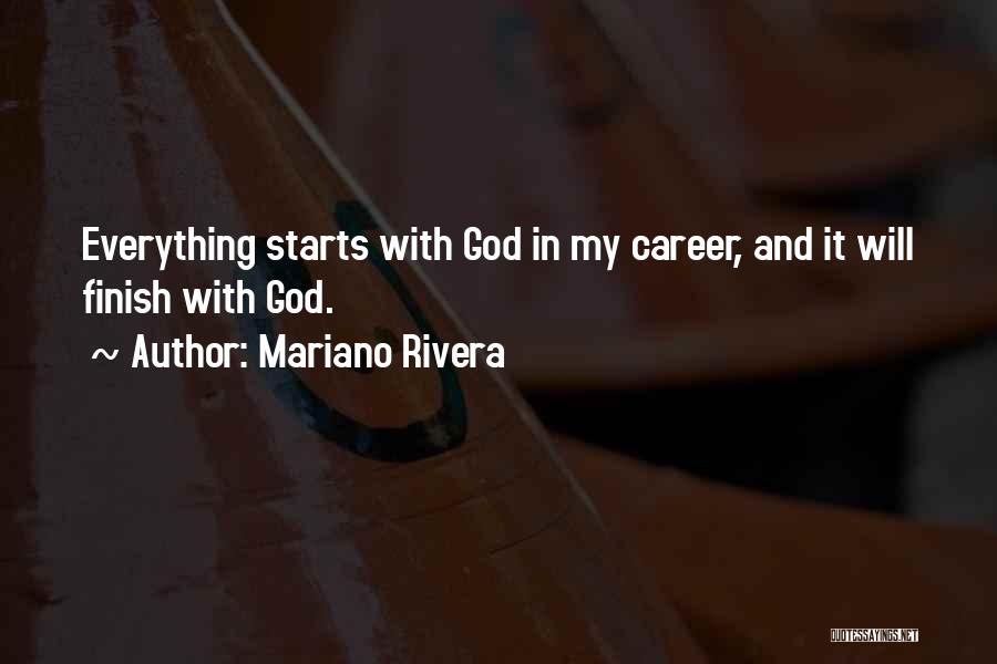 Mariano Rivera Quotes: Everything Starts With God In My Career, And It Will Finish With God.