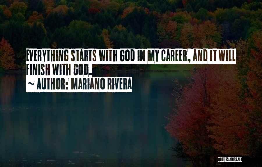 Mariano Rivera Quotes: Everything Starts With God In My Career, And It Will Finish With God.