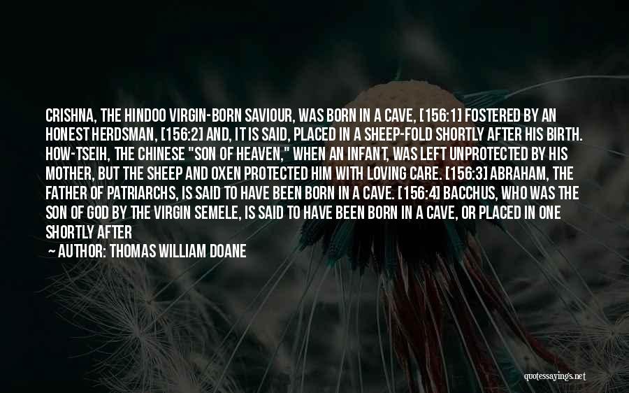 Thomas William Doane Quotes: Crishna, The Hindoo Virgin-born Saviour, Was Born In A Cave, [156:1] Fostered By An Honest Herdsman, [156:2] And, It Is