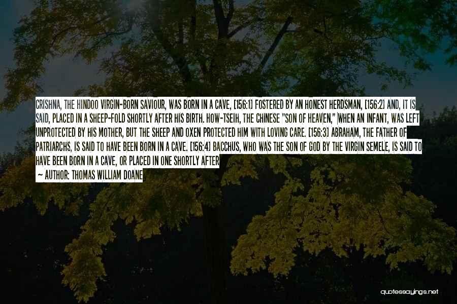 Thomas William Doane Quotes: Crishna, The Hindoo Virgin-born Saviour, Was Born In A Cave, [156:1] Fostered By An Honest Herdsman, [156:2] And, It Is