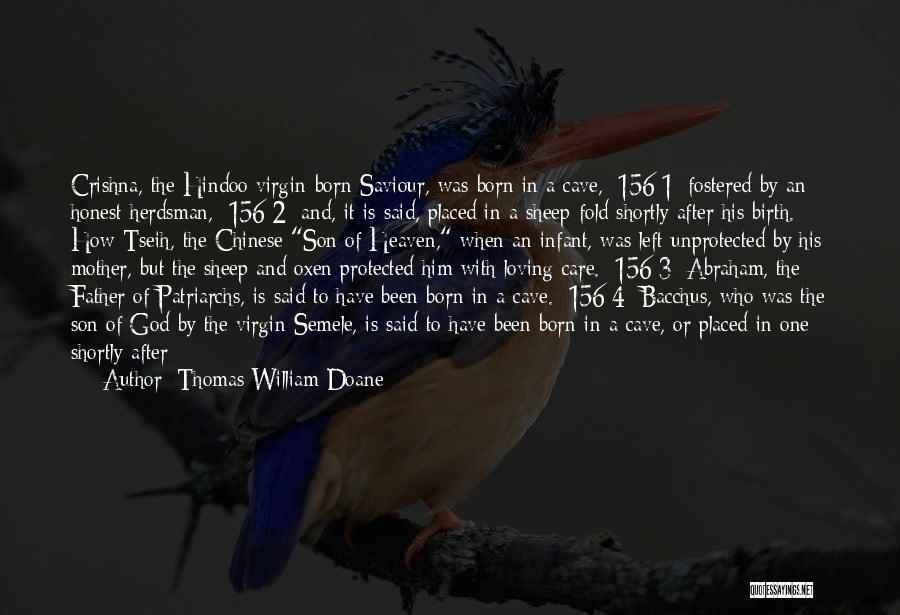 Thomas William Doane Quotes: Crishna, The Hindoo Virgin-born Saviour, Was Born In A Cave, [156:1] Fostered By An Honest Herdsman, [156:2] And, It Is