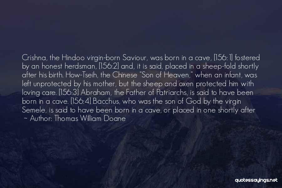 Thomas William Doane Quotes: Crishna, The Hindoo Virgin-born Saviour, Was Born In A Cave, [156:1] Fostered By An Honest Herdsman, [156:2] And, It Is