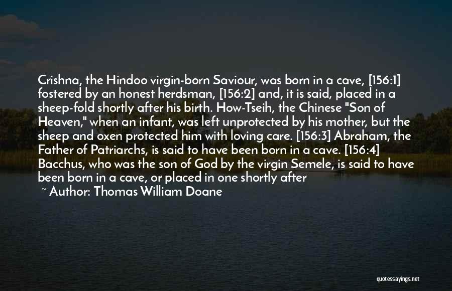 Thomas William Doane Quotes: Crishna, The Hindoo Virgin-born Saviour, Was Born In A Cave, [156:1] Fostered By An Honest Herdsman, [156:2] And, It Is