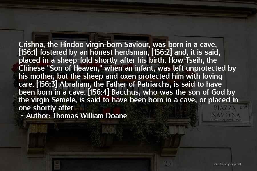 Thomas William Doane Quotes: Crishna, The Hindoo Virgin-born Saviour, Was Born In A Cave, [156:1] Fostered By An Honest Herdsman, [156:2] And, It Is