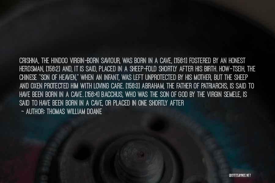 Thomas William Doane Quotes: Crishna, The Hindoo Virgin-born Saviour, Was Born In A Cave, [156:1] Fostered By An Honest Herdsman, [156:2] And, It Is