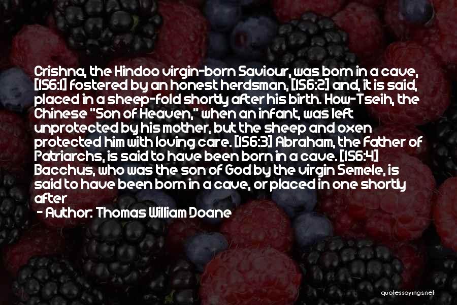 Thomas William Doane Quotes: Crishna, The Hindoo Virgin-born Saviour, Was Born In A Cave, [156:1] Fostered By An Honest Herdsman, [156:2] And, It Is