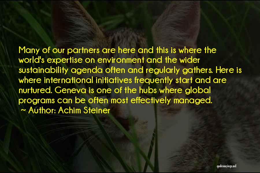 Achim Steiner Quotes: Many Of Our Partners Are Here And This Is Where The World's Expertise On Environment And The Wider Sustainability Agenda