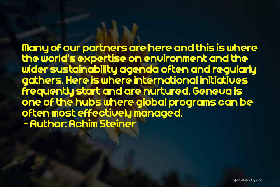 Achim Steiner Quotes: Many Of Our Partners Are Here And This Is Where The World's Expertise On Environment And The Wider Sustainability Agenda