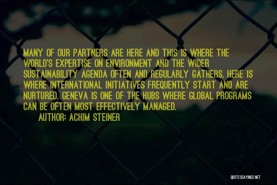 Achim Steiner Quotes: Many Of Our Partners Are Here And This Is Where The World's Expertise On Environment And The Wider Sustainability Agenda