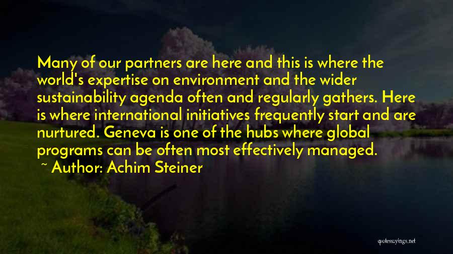 Achim Steiner Quotes: Many Of Our Partners Are Here And This Is Where The World's Expertise On Environment And The Wider Sustainability Agenda