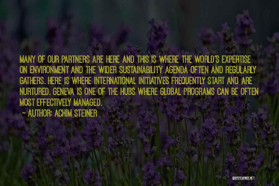 Achim Steiner Quotes: Many Of Our Partners Are Here And This Is Where The World's Expertise On Environment And The Wider Sustainability Agenda