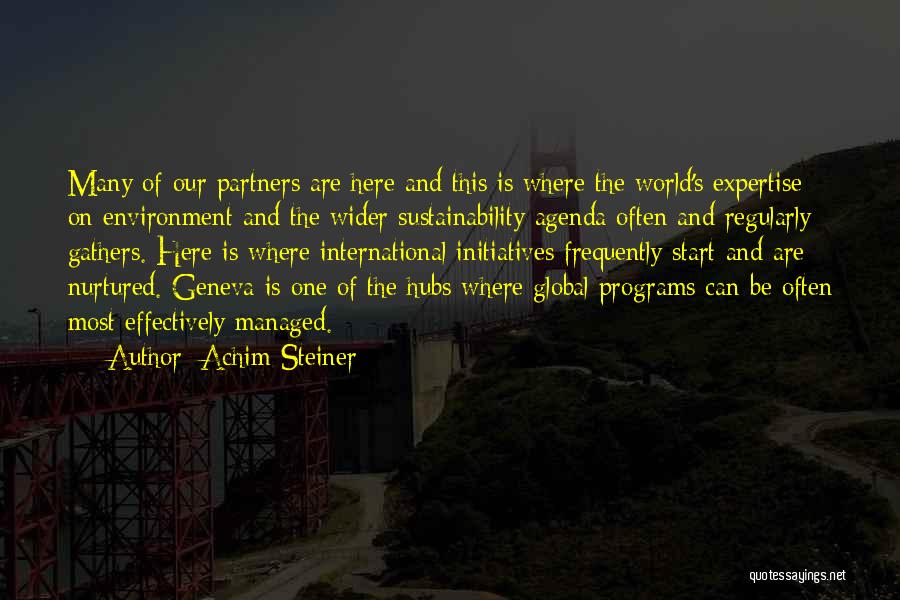 Achim Steiner Quotes: Many Of Our Partners Are Here And This Is Where The World's Expertise On Environment And The Wider Sustainability Agenda