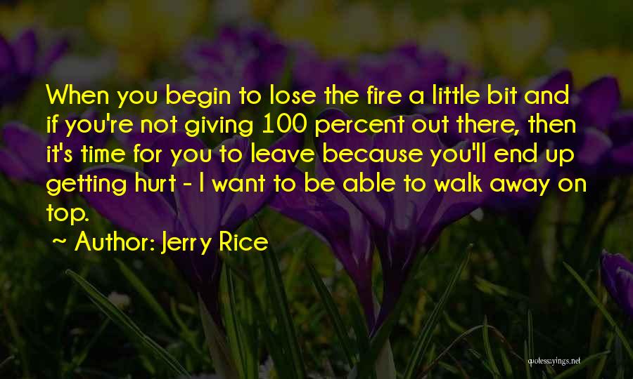 Jerry Rice Quotes: When You Begin To Lose The Fire A Little Bit And If You're Not Giving 100 Percent Out There, Then