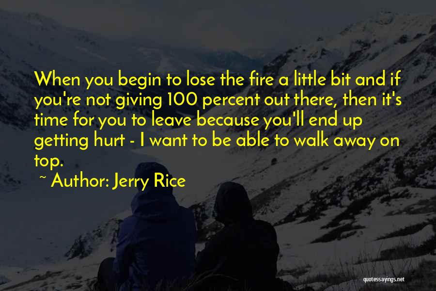 Jerry Rice Quotes: When You Begin To Lose The Fire A Little Bit And If You're Not Giving 100 Percent Out There, Then