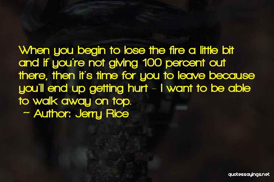 Jerry Rice Quotes: When You Begin To Lose The Fire A Little Bit And If You're Not Giving 100 Percent Out There, Then