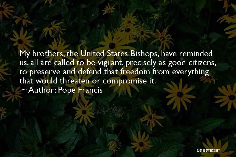 Pope Francis Quotes: My Brothers, The United States Bishops, Have Reminded Us, All Are Called To Be Vigilant, Precisely As Good Citizens, To