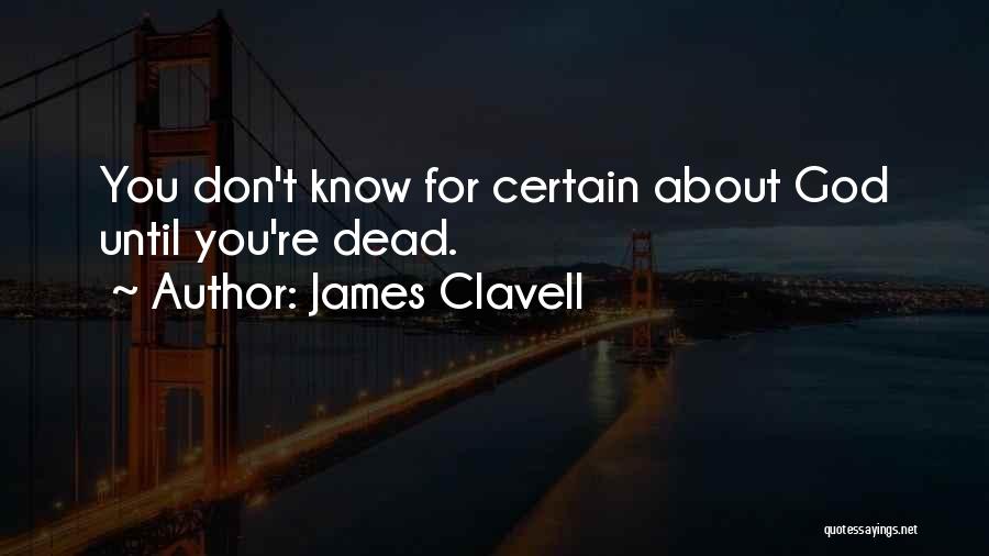 James Clavell Quotes: You Don't Know For Certain About God Until You're Dead.