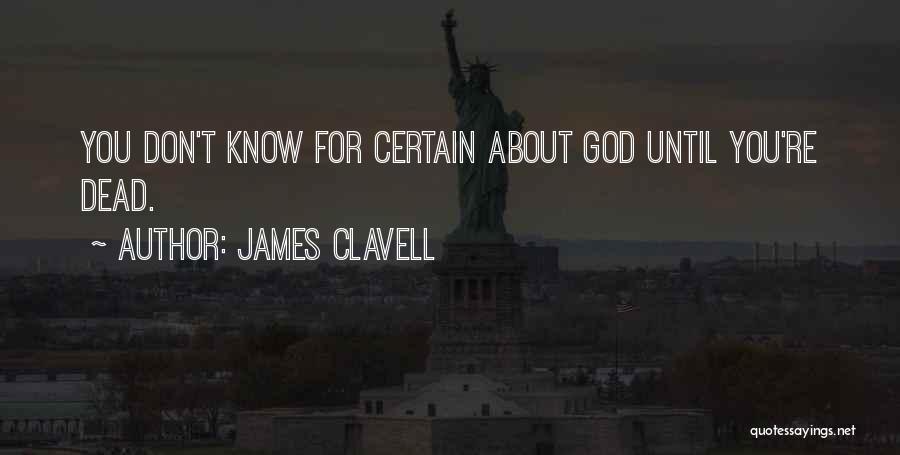 James Clavell Quotes: You Don't Know For Certain About God Until You're Dead.