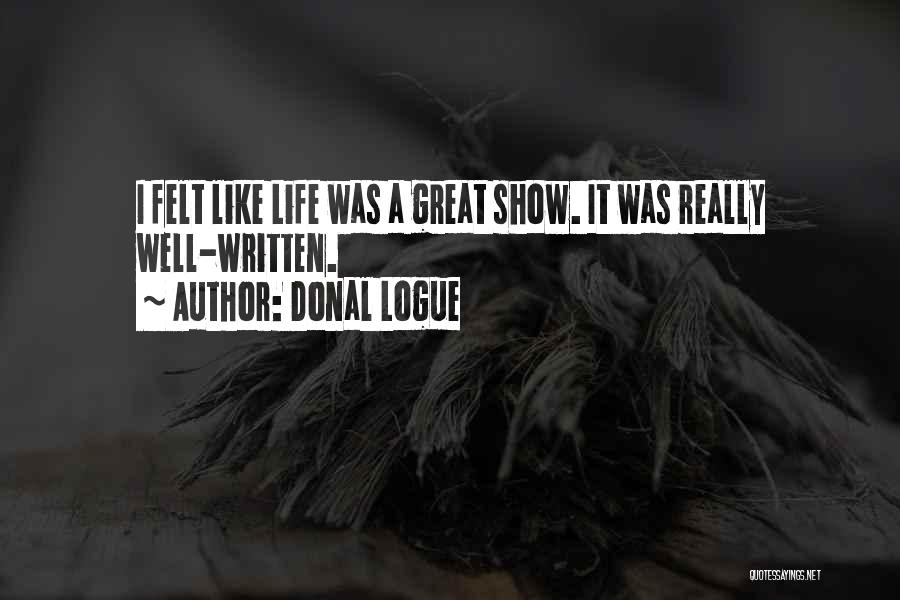Donal Logue Quotes: I Felt Like Life Was A Great Show. It Was Really Well-written.