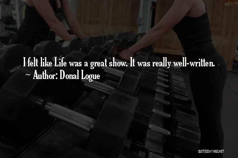 Donal Logue Quotes: I Felt Like Life Was A Great Show. It Was Really Well-written.