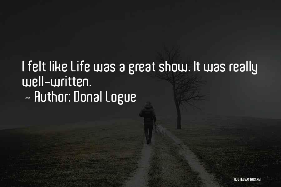 Donal Logue Quotes: I Felt Like Life Was A Great Show. It Was Really Well-written.