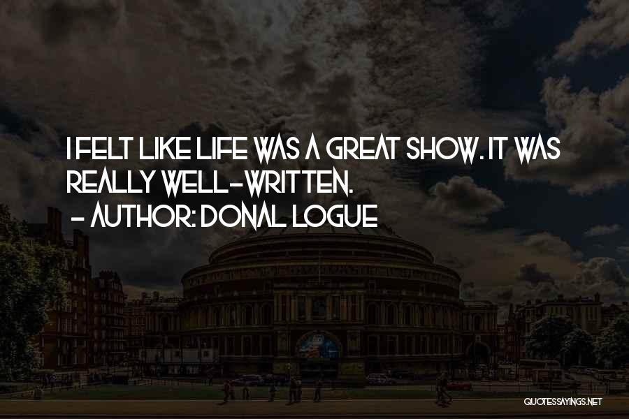 Donal Logue Quotes: I Felt Like Life Was A Great Show. It Was Really Well-written.