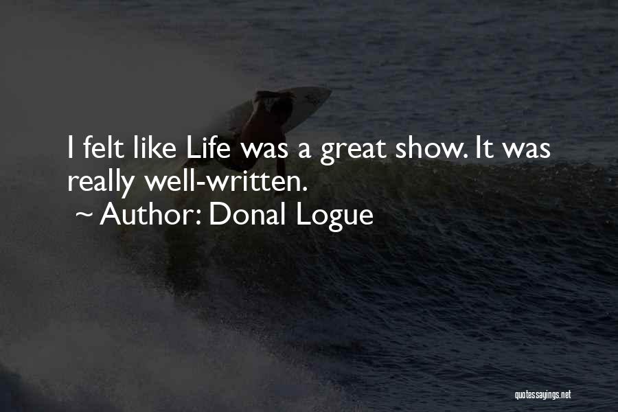 Donal Logue Quotes: I Felt Like Life Was A Great Show. It Was Really Well-written.