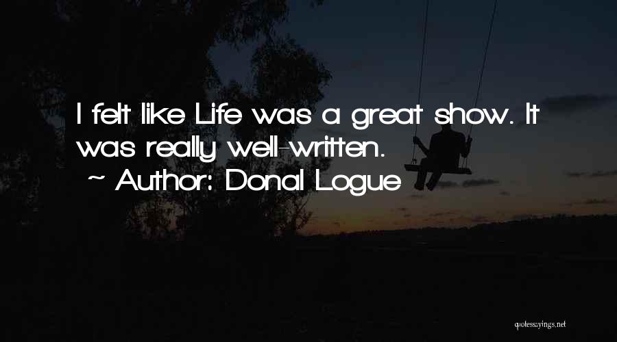 Donal Logue Quotes: I Felt Like Life Was A Great Show. It Was Really Well-written.