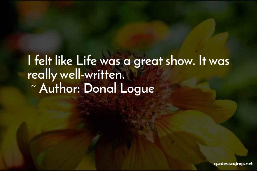 Donal Logue Quotes: I Felt Like Life Was A Great Show. It Was Really Well-written.