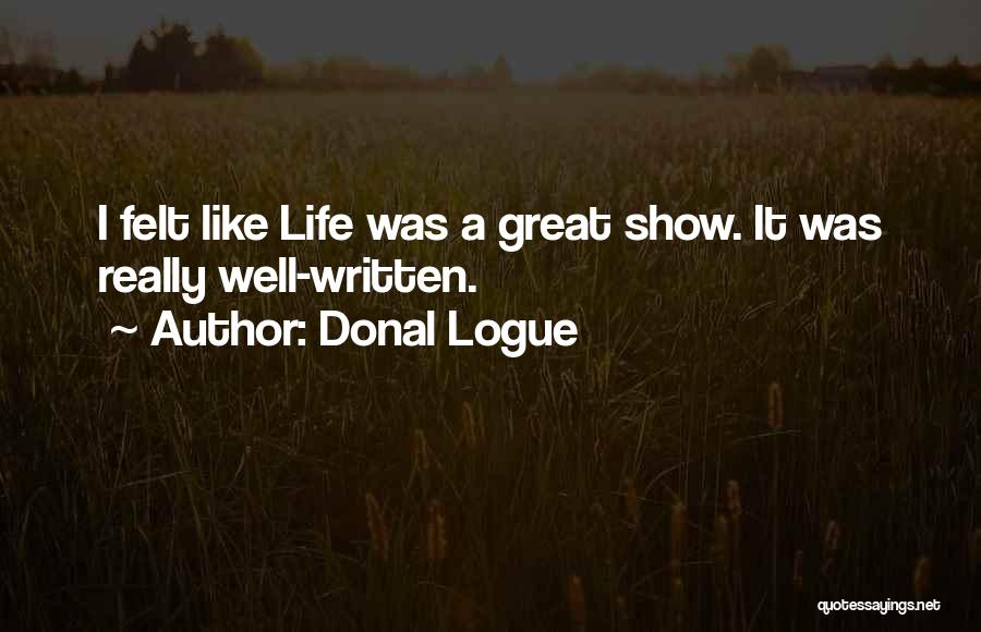 Donal Logue Quotes: I Felt Like Life Was A Great Show. It Was Really Well-written.