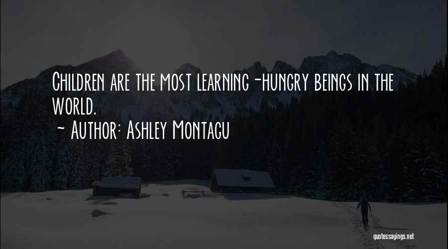 Ashley Montagu Quotes: Children Are The Most Learning-hungry Beings In The World.