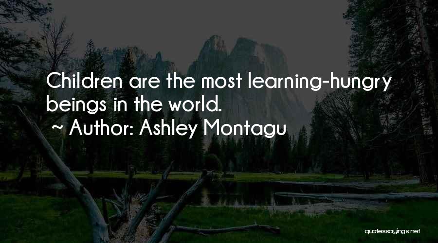 Ashley Montagu Quotes: Children Are The Most Learning-hungry Beings In The World.