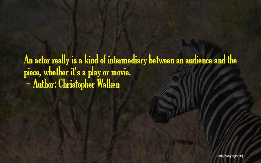 Christopher Walken Quotes: An Actor Really Is A Kind Of Intermediary Between An Audience And The Piece, Whether It's A Play Or Movie.