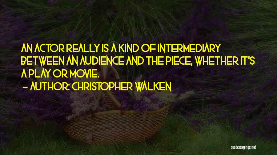 Christopher Walken Quotes: An Actor Really Is A Kind Of Intermediary Between An Audience And The Piece, Whether It's A Play Or Movie.